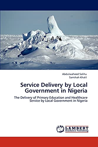 Service Delivery by Local Government in Nigeria: The Delivery of Primary Education and Healthcare Service by Local Government in Nigeria