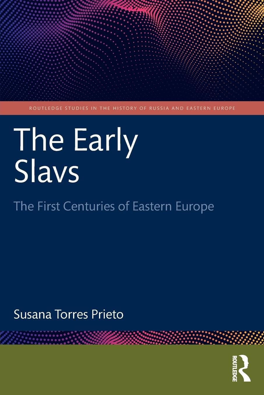 The Early Slavs: The First Centuries of Eastern Europe (Routledge Studies in the History of Russia and Eastern Europe, 47)
