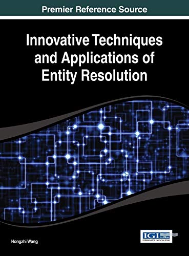 Innovative Techniques and Applications of Entity Resolution (Advances in Data Mining and Database Management)