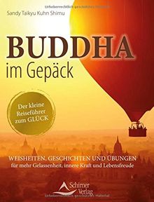 Buddha im Gepäck - Der kleine Reiseführer zum Glück: Weisheiten, Geschichten und Übungen für mehr Gelassenheit, innere Kraft und Lebensfreude