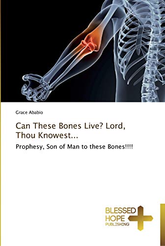 Can These Bones Live? Lord, Thou Knowest...: Prophesy, Son of Man to these Bones!!!!