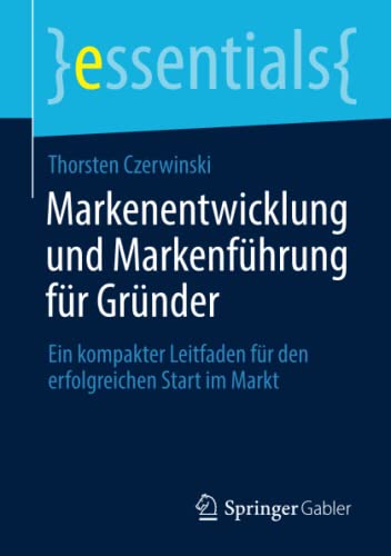 Markenentwicklung und Markenführung für Gründer: Ein kompakter Leitfaden für den erfolgreichen Start im Markt (essentials)