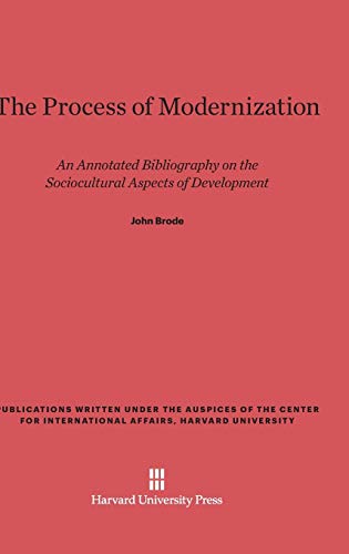 The Process of Modernization: An Annotated Bibliography on the Sociocultural Aspects of Development (Center for International Affairs)