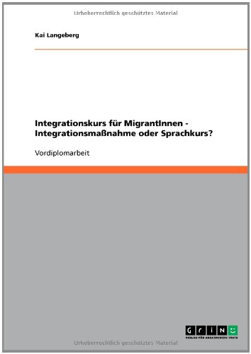Integrationskurs für MigrantInnen - Integrationsmaßnahme oder Sprachkurs?