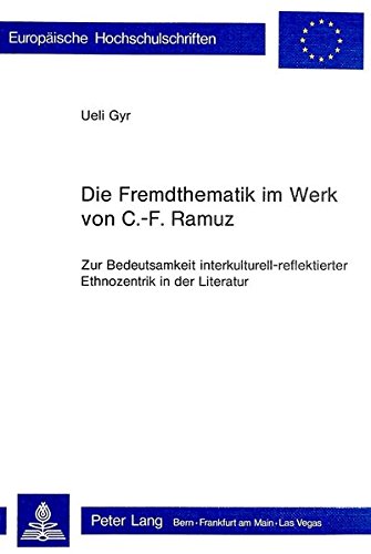 Die Fremdthematik im Werk von C.-F. Ramuz: Zur Bedeutsamkeit interkulturell-reflektierter Ethnozentrik in der Literatur (Europäische ... / Ethnologie. Section A: Anthropologie)