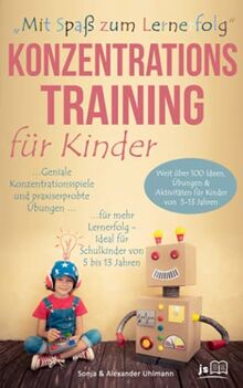 „Mit Spaß zum Lernerfolg“ - Konzentrationstraining für Kinder: Weit über 100 geniale Konzentrationsspiele und praxiserprobte Übungen für mehr Lernerfolg – Ideal für Schulkinder von 5 bis 13 Jahren