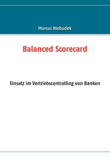 Balanced Scorecard: Einsatz im Vertriebscontrolling von Banken