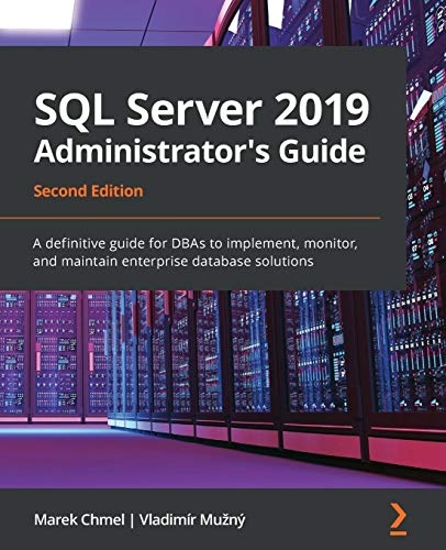 SQL Server 2019 Administrator's Guide: A definitive guide for DBAs to implement, monitor, and maintain enterprise database solutions, 2nd Edition