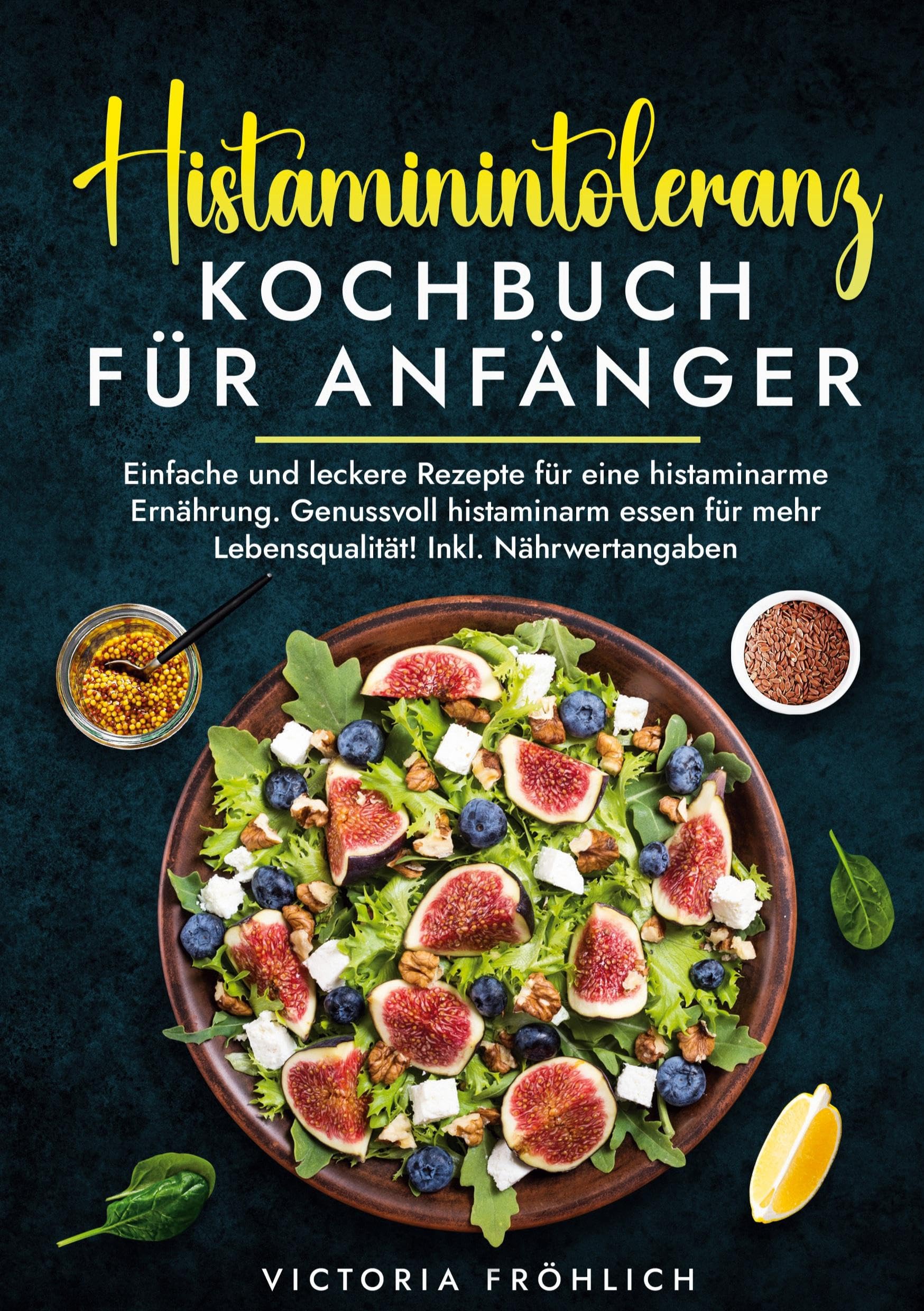 Histaminintoleranz Kochbuch für Anfänger: Einfache und leckere Rezepte für eine histaminarme Ernährung. Genussvoll histaminarm essen für mehr Lebensqualität! Inkl. Nährwertangaben