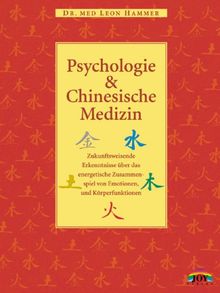 Psychologie und Chinesische Medizin: Zukunftsweisende Erkenntnisse über das energetische Zusammenspiel von Emotionen und Körperfunktionen