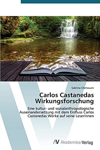 Carlos Castanedas Wirkungsforschung: Eine kultur- und sozialanthropologische Auseinandersetzung mit dem Einfluss Carlos Castanedas Werke auf seine LeserInnen