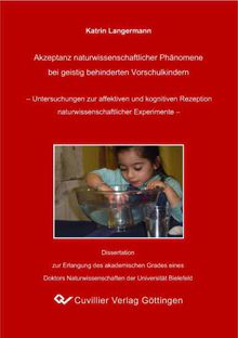 Akzeptanz naturwissenschaftlicher Phänomene bei geistig behinderten Vorschulkindern: Untersuchungen zur effektiven und kognitiven Rezeption natuwissenschaftlicher Experimente