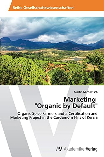 Marketing Organic by Default: Organic Spice Farmers and a Certification and Marketing Project in the Cardamom Hills of Kerala