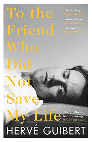 Hervé Guibert To The Friend Who Did Not Save My Life