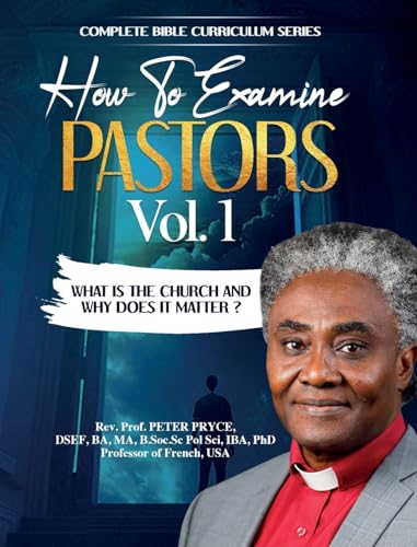 COMPLETE BIBLE CURRICULUM: HOW TO EXAMINE PASTORS, VOL. 1: WHAT IS THE CHURCH AND WHY DOES IT MATTER?