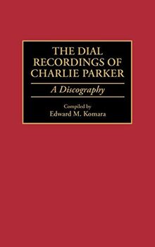The Dial Recordings of Charlie Parker: A Discography (DISCOGRAPHIES)