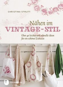 Nähen im Vintage-Stil - ber 40 leichte und schnelle Ideen für ein schönes Zuhause