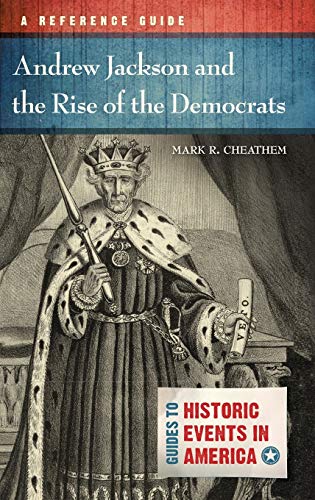 Andrew Jackson and the Rise of the Democrats: A Reference Guide (Guides to Historic Events in America)