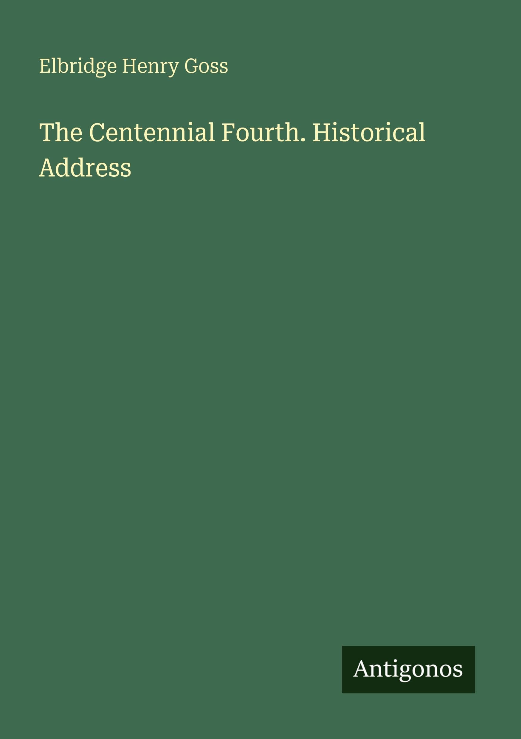 The Centennial Fourth. Historical Address