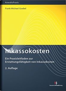Inkassokosten: Ein Praxisleitfaden zur Erstattungsfähigkeit von Inkassokosten (AnwaltsPraxis)