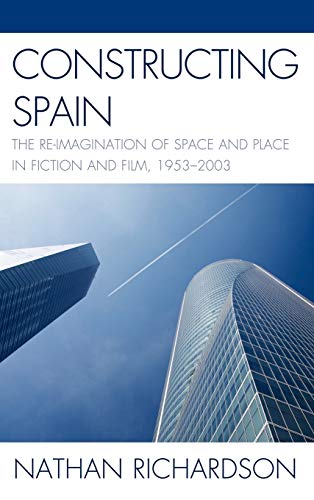 Constructing Spain: The Re-imagination of Space and Place in Fiction and Film, 1953-2003