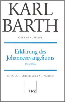 Karl Barth Gesamtausgabe: Gesamtausgabe, Bd.9, Erklärung des Johannesevangeliums (Kapitel 1-8)