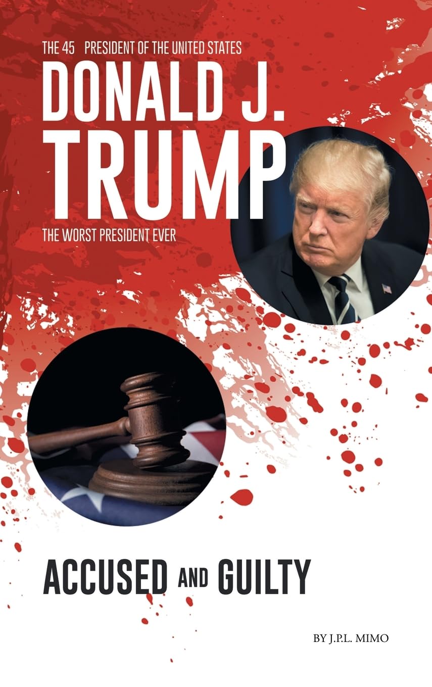 Donald J. Trump: Accused & Guilty