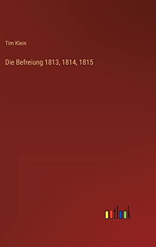 Die Befreiung 1813, 1814, 1815