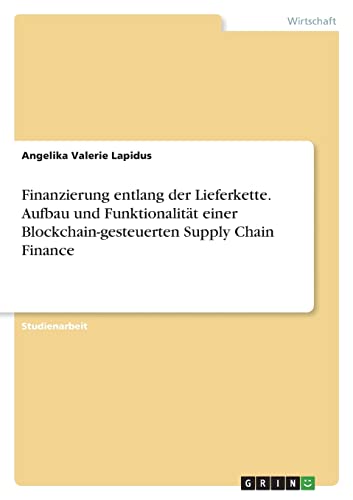 Finanzierung entlang der Lieferkette. Aufbau und Funktionalität einer Blockchain-gesteuerten Supply Chain Finance