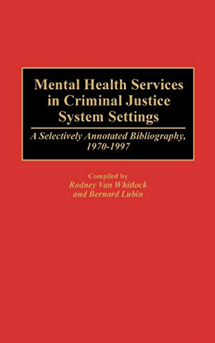 Mental Health Services in Criminal Justice System Settings: A Selectively Annotated Bibliography, 1970-1997 (RESEARCH AND BIBLIOGRAPHICAL GUIDES IN CRIMINAL JUSTICE)