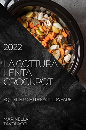 LA COTTURA LENTA CROCKPOT 2022: SQUISITE RICETTE FACILI DA FARE