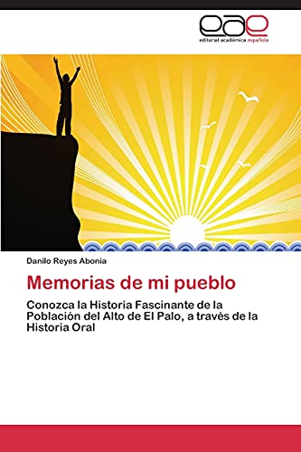 Memorias de mi pueblo: Conozca la Historia Fascinante de la Población del Alto de El Palo, a través de la Historia Oral