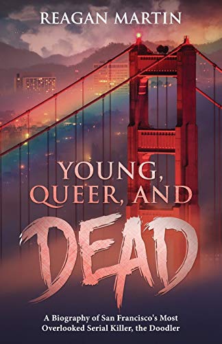 Young, Queer, and Dead: A Biography of San Francisco's Most Overlooked Serial Killer, the Doodler (Crime Shorts, Band 7)