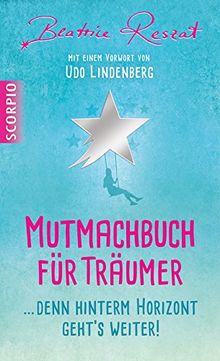Mutmachbuch für Träumer ...Denn hinterm Horizont geht's weiter! Mit einem Vorwort von Udo Lindenberg