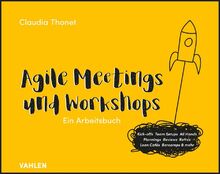 Agile Meetings und Workshops: Das Arbeitsbuch für Kick-offs, Team Setups, All Hands, Plannings, Reviews, Retros, Lean Cafés Barcamps und mehr