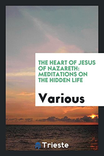 The heart of Jesus of Nazareth: meditations on the hidden life