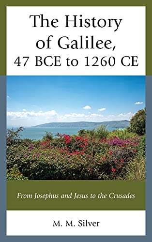 The History of Galilee, 47 BCE to 1260 CE: From Josephus and Jesus to the Crusades