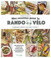 Mes recettes pour la rando et le vélo : à glisser dans son sac à dos ! : 70 recettes pour en finir avec le sandwich triangle !