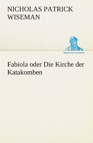 Fabiola oder Die Kirche der Katakomben (TREDITION CLASSICS)