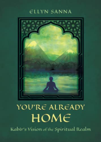 You’re Already Home: Kabîr’s Vision of the Spiritual Realm