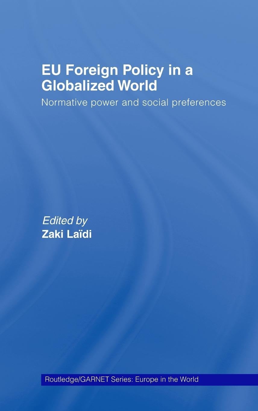 EU Foreign Policy in a Globalized World: Normative power and social preferences (Routledge/Garnet Series: Europe in the World)