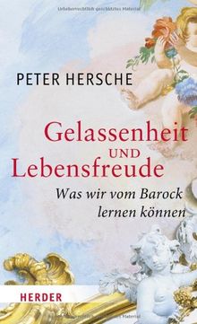 Gelassenheit und Lebensfreude: Was wir vom Barock lernen können: Was wir vom Barock lernen kÃ¶nnen