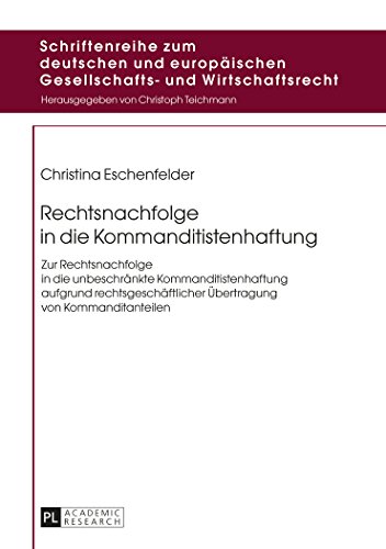 Rechtsnachfolge in die Kommanditistenhaftung: Zur Rechtsnachfolge in die unbeschränkte Kommanditistenhaftung aufgrund rechtsgeschäftlicher Übertragung ... Gesellschafts- und Wirtschaftsrecht)