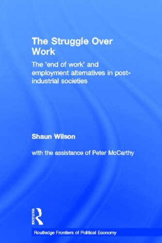 The Struggle Over Work: The 'End of Work' and Employment Alternatives in Post-Industrial Societies (Routledge Frontiers of Political Economy)