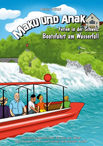 Maku und Anak Ferien in der Schweiz Bootsfahrt am Wasserfall: Abenteuergeschichte 23 aus der Welt des Jungen Maku und seiner Schwester Anak