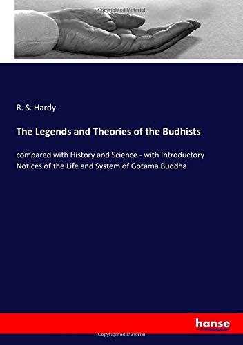 The Legends and Theories of the Budhists: compared with History and Science - with Introductory Notices of the Life and System of Gotama Buddha