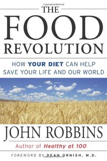 The Food Revolution: How Your Diet Can Help Save Your Life and Our World