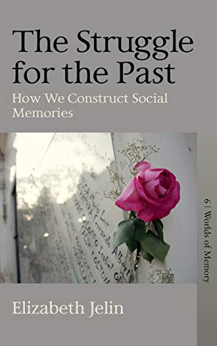 The Struggle for the Past: How We Construct Social Memories (Worlds of Memory, 6)