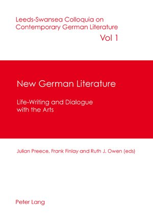New German Literature: Life-Writing and Dialogue with the Arts: 1 (Leeds Colloquia on Contemporary German Literature)