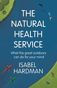 The Natural Health Service: How Nature Can Mend Your Mind